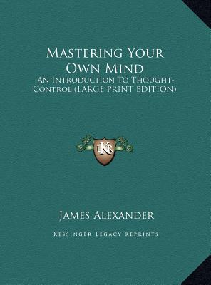 Mastering Your Own Mind: An Introduction to Thought-Control (Large Print Edition)