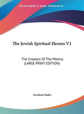The Jewish Spiritual Heroes V1: The Creators of the Mishna (Large Print Edition)