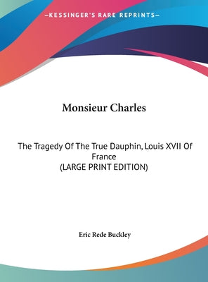 Monsieur Charles: The Tragedy of the True Dauphin, Louis XVII of France (Large Print Edition)