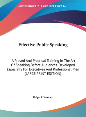 Effective Public Speaking: A Proved and Practical Training in the Art of Speaking Before Audiences. Developed Especially for Executives and Profe
