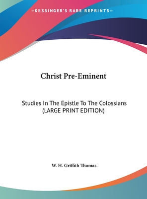 Christ Pre-Eminent: Studies in the Epistle to the Colossians (Large Print Edition)