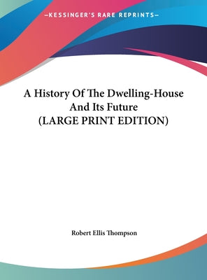 A History Of The Dwelling-House And Its Future (LARGE PRINT EDITION)