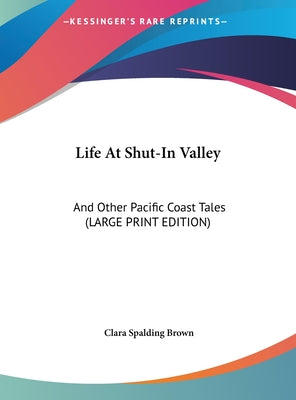 Life at Shut-In Valley: And Other Pacific Coast Tales (Large Print Edition)