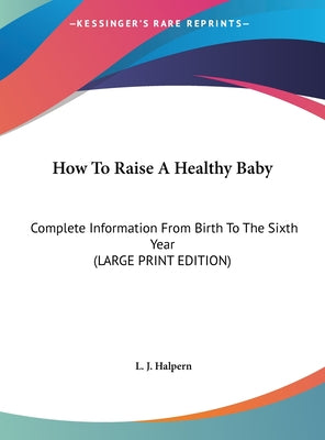 How to Raise a Healthy Baby: Complete Information from Birth to the Sixth Year (Large Print Edition)