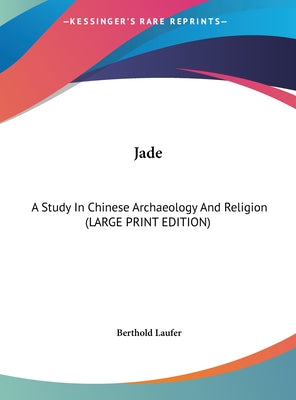 Jade: A Study in Chinese Archaeology and Religion (Large Print Edition)