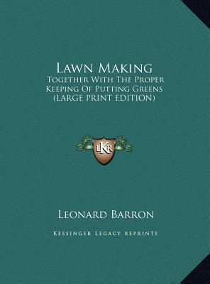 Lawn Making: Together with the Proper Keeping of Putting Greens (Large Print Edition)