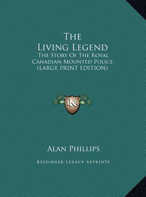 The Living Legend: The Story Of The Royal Canadian Mounted Police (LARGE PRINT EDITION)