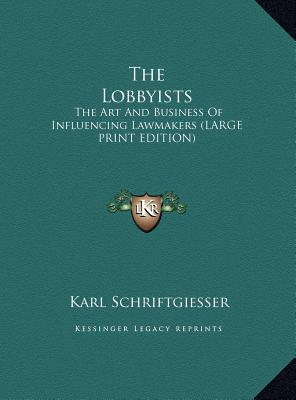 The Lobbyists: The Art and Business of Influencing Lawmakers (Large Print Edition)