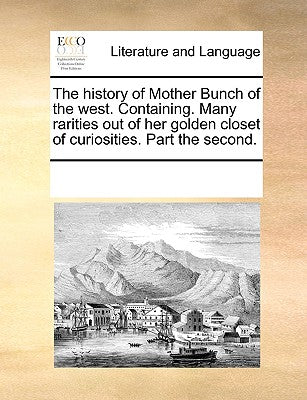 The History of Mother Bunch of the West. Containing. Many Rarities Out of Her Golden Closet of Curiosities. Part the Second.