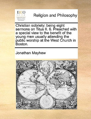 Christian Sobriety: Being Eight Sermons on Titus II. 6. Preached with a Special View to the Benefit of the Young Men Usually Attending the