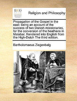 Propagation of the Gospel in the East: Being an Account of the Success of Two Danish Missionaries, for the Conversion of the Heathens in Malabar. Rend
