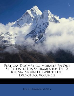 Pláticas Dogmático-morales En Que Se Exponen Los Sacramentos De La Iglesia, Según El Espíritu Del Evangelio, Volume 2