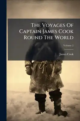 The Voyages Of Captain James Cook Round The World: Comprehending A History Of The South Sea Islands, &c. &c; Volume 2
