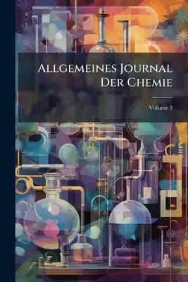 Allgemeines Journal Der Chemie; Volume 3