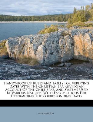 Handy-Book of Rules and Tables for Verifying Dates with the Christian Era: Giving an Account of the Chief Eras, and Systems Used by Various Nations, w