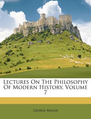Lectures on the Philosophy of Modern History, Volume 7