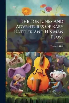 The Fortunes And Adventures Of Raby Rattler And His Man Floss
