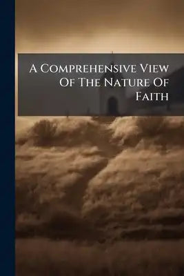 A Comprehensive View Of The Nature Of Faith