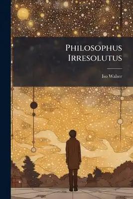 Philosophus Irresolutus: Philosophus Curiousus, Sive Quaestiones Principales Ex Physica Moderna