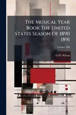 The Musical Year Book The United States Season Of 1890 1891; Volume VIII