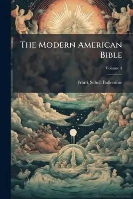 The Modern American Bible: The Books of The Bible in Modern American Form and Phrase, With Notes and Introd.; Volume 4