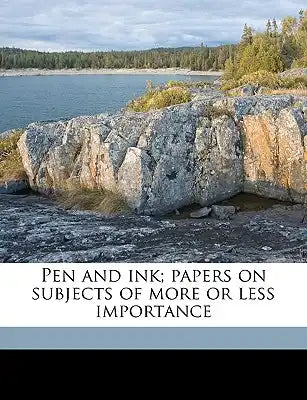 Pen and Ink; Papers on Subjects of More or Less Importance