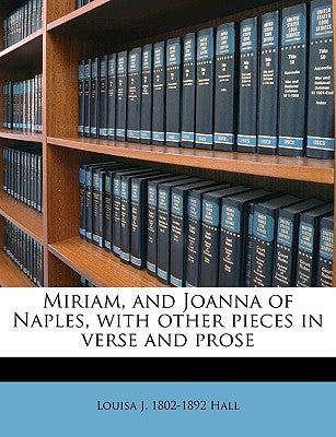 Miriam, and Joanna of Naples, with Other Pieces in Verse and Prose