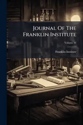 Journal Of The Franklin Institute; Volume 36