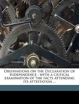 Observations on the Declaration of Independence: With a Critical Examination of the Facts Attending Its Attestation ...