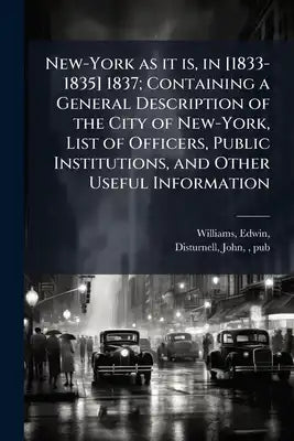 New-York as it is, in [1833-1835] 1837; Containing a General Description of the City of New-York, List of Officers, Public Institutions, and Other Use
