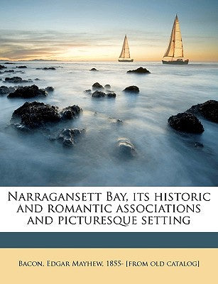 Narragansett Bay, Its Historic and Romantic Associations and Picturesque Setting
