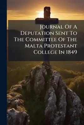 Journal Of A Deputation Sent To The Committee Of The Malta Protestant College In 1849