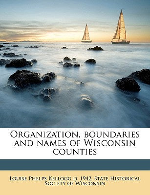 Organization, Boundaries and Names of Wisconsin Counties
