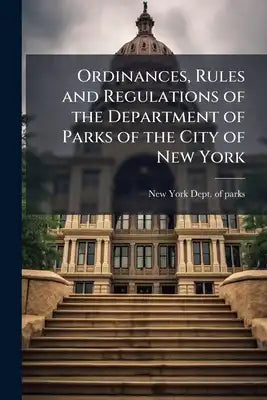 Ordinances, Rules and Regulations of the Department of Parks of the City of New York