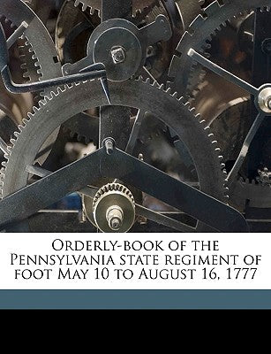 Orderly-Book of the Pennsylvania State Regiment of Foot May 10 to August 16, 1777