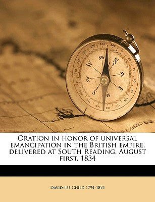 Oration in Honor of Universal Emancipation in the British Empire, Delivered at South Reading, August First, 1834