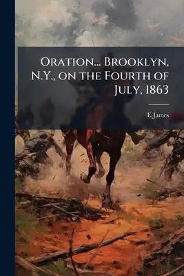 Oration... Brooklyn, N.Y., on the Fourth of July, 1863