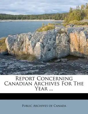 Report Concerning Canadian Archives For The Year ...