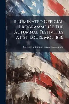 Illuminated Official Programme Of The Autumnal Festivities At St. Louis, Mo., 1886