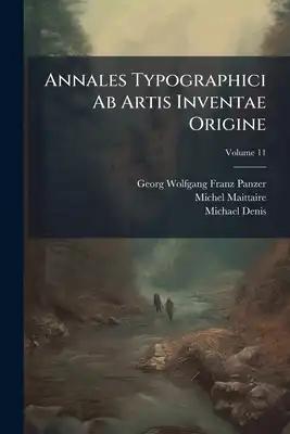 Annales Typographici Ab Artis Inventae Origine; Volume 11