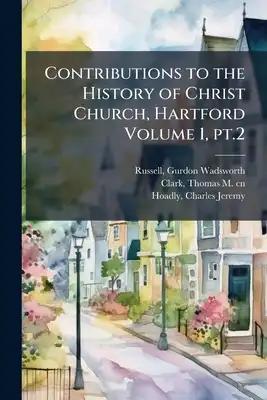 Contributions to the History of Christ Church, Hartford Volume 1, pt.2