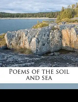 Poems of the Soil and Sea