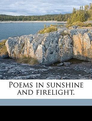 Poems in Sunshine and Firelight.