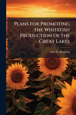 Plans for Promoting the Whitefish Production of the Great Lakes