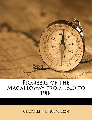 Pioneers of the Magalloway from 1820 to 1904