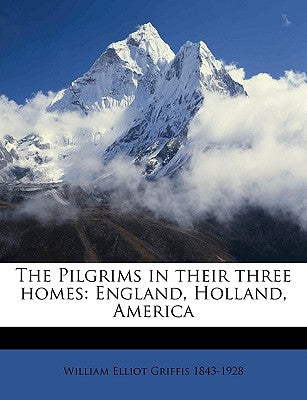 The Pilgrims in Their Three Homes: England, Holland, America