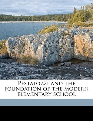 Pestalozzi and the Foundation of the Modern Elementary School