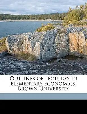 Outlines of lectures in elementary economics, Brown University