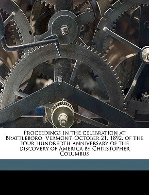 Proceedings in the Celebration at Brattleboro, Vermont, October 21, 1892, of the Four Hundredth Anniversary of the Discovery of America by Christopher