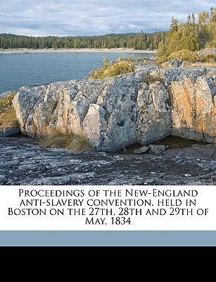 Proceedings of the New-England Anti-Slavery Convention, Held in Boston on the 27th, 28th and 29th of May, 1834